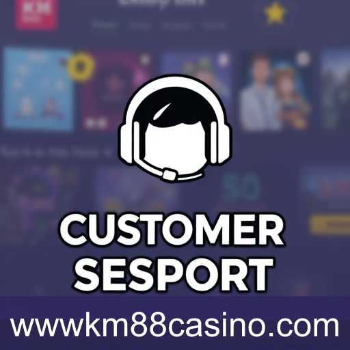 Exploring the Role of 'Customer Support' in KM88 Casino's Gaming Experience